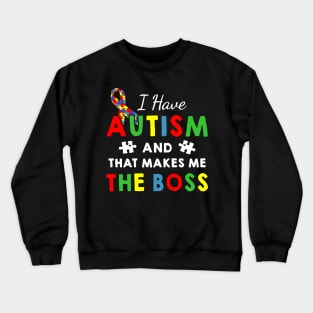 I Have Autism And That Makes Me The Boss Autism Awareness Crewneck Sweatshirt